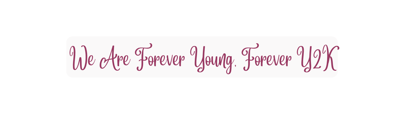 We Are Forever Young Forever Y2K