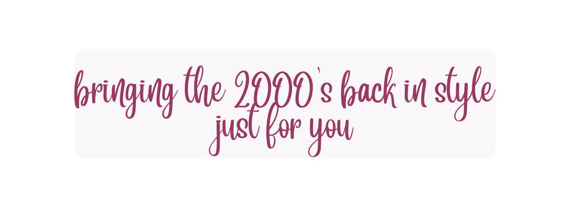 bringing the 2000 s back in style just for you